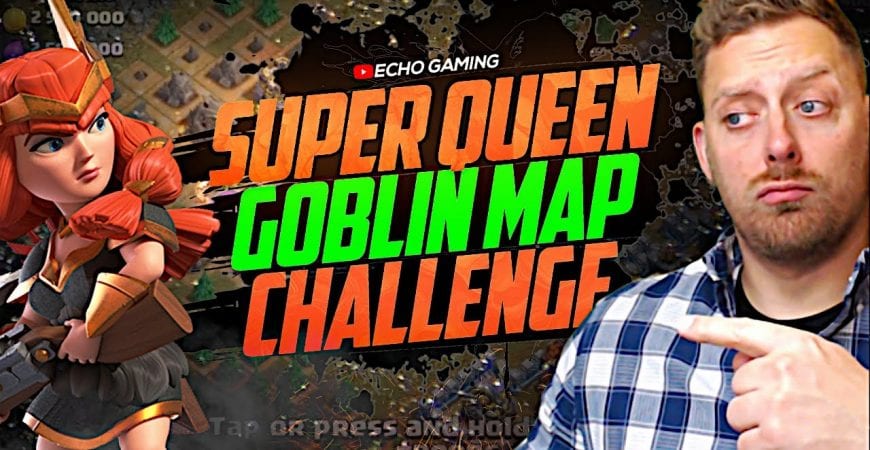 Can we Super Queen the Goblin Maps in Clash of Clans by ECHO Gaming
