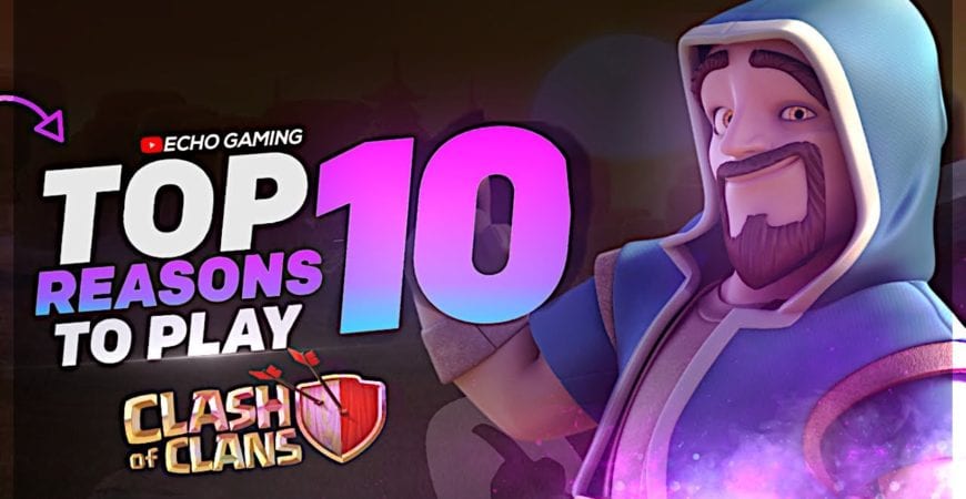 Top 10 Reasons why YOU should still be playing Clash of Clans in 2020 by ECHO Gaming